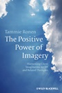 The Positive Power of Imagery: Harnessing Client Imagination in CBT and Related Therapies - ISBN 9780470683026