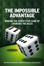 The Impossible Advantage: Winning the Competitive Game by Changing the Rules - ISBN 9780470717127