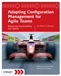 Adapting Configuration Management for Agile Teams: Balancing Sustainability and Speed - ISBN 9780470746639
