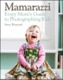 Mamarazzi: Every Moms Guide to Photographing Kids - ISBN 9780470769102