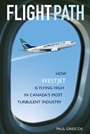 Flight Path: How WestJet Is Flying High in Canadas Most Turbulent Industry - ISBN 9780470834367