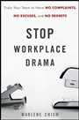 Stop Workplace Drama: Train Your Team to have No Complaints, No Excuses, and No Regrets - ISBN 9780470885734