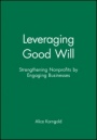 Leveraging Good Will: Strengthening Nonprofits by Engaging Businesses - ISBN 9780470907559
