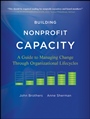 Building Nonprofit Capacity: A Guide to Managing Change Through Organizational Lifecycles - ISBN 9780470907771