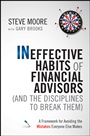 Ineffective Habits of Financial Advisors (and the Disciplines to Break Them): A Framework for Avoiding the Mistakes Everyone Else Makes - ISBN 9780470910320