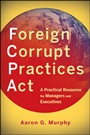 Foreign Corrupt Practices Act: A Practical Resource for Managers and Executives - ISBN 9780470918005