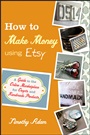 How to Make Money Using Etsy: A Guide to the Online Marketplace for Crafts and Handmade Products - ISBN 9780470944561