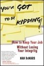 Youve Got To Be Kidding!: How to Keep Your Job Without Losing Your Integrity - ISBN 9780470947517