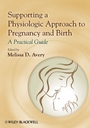 Supporting a Physiologic Approach to Pregnancy and Birth: A Practical Guide - ISBN 9780470962862