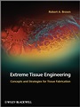 Extreme Tissue Engineering: Concepts and Strategies for Tissue Fabrication - ISBN 9780470974476