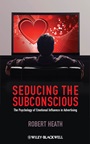Seducing the Subconscious: The Psychology of Emotional Influence in Advertising - ISBN 9780470974889