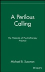 A Perilous Calling: The Hazards of Psychotherapy Practice - ISBN 9780471056577