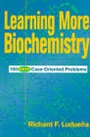 Learning More Biochemistry: 100 New Case–Oriented Problems - ISBN 9780471170549