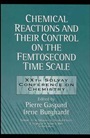 Chemical Reactions and Their Control on the Femtosecond Time Scale: 20th Solvay Conference on Chemistry, Volume 101 - ISBN 9780471180487