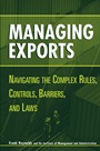 Managing Exports: Navigating the Complex Rules, Controls, Barriers, and Laws - ISBN 9780471221739