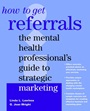 How to Get Referrals: The Mental Health Professionals Guide to Strategic Marketing - ISBN 9780471297918