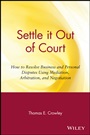 Settle it Out of Court: How to Resolve Business and Personal Disputes Using Mediation, Arbitration, and Negotiation - ISBN 9780471306344