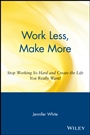 Work Less, Make More: Stop Working So Hard and Create the Life You Really Want! - ISBN 9780471354857