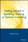 Getting Started in Speaking, Training, or Seminar Consulting - ISBN 9780471388821