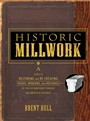Historic Millwork: A Guide to Restoring and Re–creating Doors, Windows, and Moldings of the Late Nineteenth Through Mid–Twentieth Centuries - ISBN 9780471416227