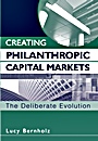 Creating Philanthropic Capital Markets: The Deliberate Evolution - ISBN 9780471448525