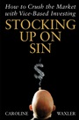 Stocking Up on Sin: How to Crush the Market with Vice–Based Investing - ISBN 9780471465133