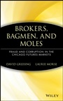 Brokers, Bagmen, and Moles: Fraud and Corruption in the Chicago Futures Markets - ISBN 9780471530572