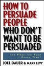 How to Persuade People Who Dont Want to be Persuaded: Get What You Want –– Every Time! - ISBN 9780471647973