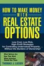 How to Make Money With Real Estate Options: Low–Cost, Low–Risk, High–Profit Strategies for Controlling Undervalued Property....Without the Burdens of Ownership! - ISBN 9780471692768