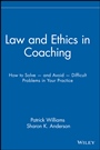 Law and Ethics in Coaching: How to Solve –– and Avoid –– Difficult Problems in Your Practice - ISBN 9780471716143