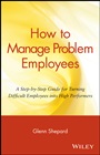 How to Manage Problem Employees: A Step–by–Step Guide for Turning Difficult Employees into High Performers - ISBN 9780471730439