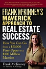 Frank McKinneys Maverick Approach to Real Estate Success: How You can Go From a $50,000 Fixer–Upper to a $100 Million Mansion - ISBN 9780471737155