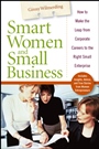 Smart Women and Small Business: How to Make the Leap from Corporate Careers to the Right Small Enterprise - ISBN 9780471778684