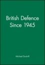 British Defence Since 1945 - ISBN 9780631160557
