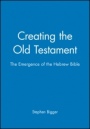 Creating the Old Testament: The Emergence of the Hebrew Bible - ISBN 9780631162490