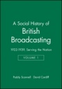 A Social History of British Broadcasting: Volume 1 – 1922–1939, Serving the Nation - ISBN 9780631175438