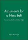 Arguments for a New Left: Answering the Free–Market Right - ISBN 9780631191919
