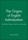 The Origins of English Individualism: The Family Property and Social Transition - ISBN 9780631193104