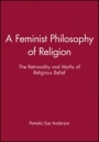 A Feminist Philosophy of Religion: The Rationality and Myths of Religious Belief - ISBN 9780631193838