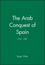 The Arab Conquest of Spain: 710 – 797 - ISBN 9780631194057