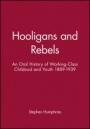 Hooligans and Rebels?: An Oral History of Working–Class Childood and Youth 1889 – 1939 - ISBN 9780631199847