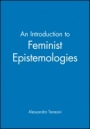 An Introduction to Feminist Epistemologies - ISBN 9780631200123