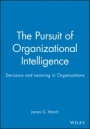 The Pursuit of Organizational Intelligence: Decisions and Learning in Organizations - ISBN 9780631211020