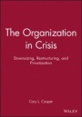 The Organization in Crisis: Downsizing, Restructuring, and Privatization - ISBN 9780631212317