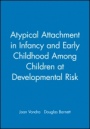 Atypical Attachment in Infancy and Early Childhood Among Children at Developmental Risk - ISBN 9780631215929