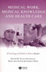 Medical Work, Medical Knowledge and Health Care: A Sociology of Health and Illness Reader - ISBN 9780631223276