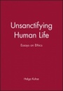 Unsanctifying Human Life: Essays on Ethics - ISBN 9780631225072