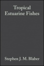 Tropical Estuarine Fishes: Ecology, Exploitation and Conservation - ISBN 9780632056552