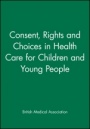 Consent, Rights and Choices in Health Care for Children and Young People - ISBN 9780727912282