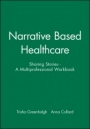 Narrative Based Healthcare: Sharing Stories – A Multiprofessional Workbook - ISBN 9780727917188